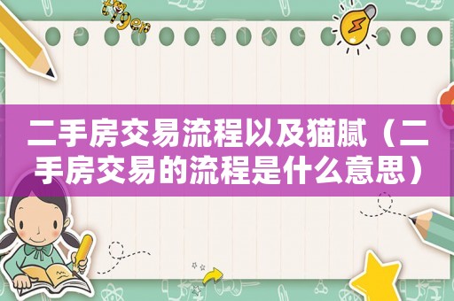 二手房交易流程以及貓膩（二手房交易的流程是什么意思）