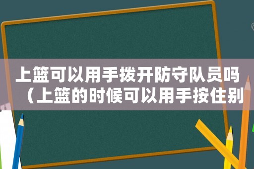 上籃可以用手撥開防守隊員嗎（上籃的時候可以用手按住別人的手嗎）