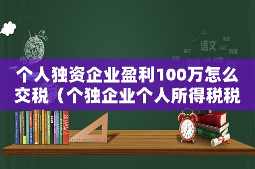 個人獨資企業盈利100萬怎么交稅（個獨企業個人所得稅稅率多少）