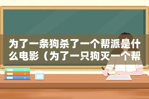 為了一條狗殺了一個幫派是什么電影（為了一只狗滅一個幫派電影叫什么）
