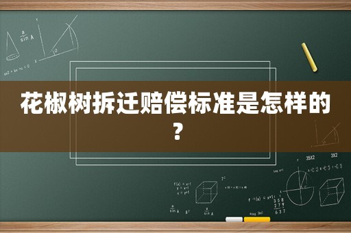 花椒樹拆遷賠償標準是怎樣的？