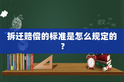 拆遷賠償的標準是怎么規定的？