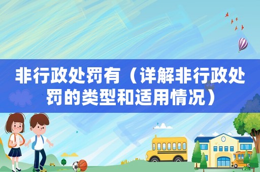 非行政處罰有（詳解非行政處罰的類型和適用情況）