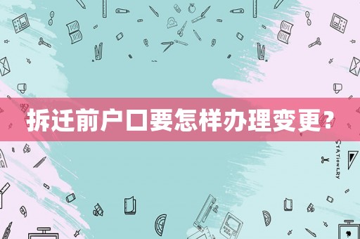 拆遷前戶口要怎樣辦理變更？