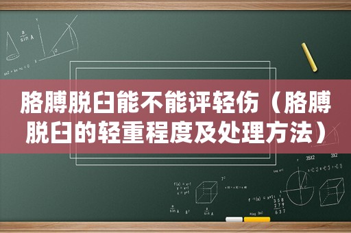 胳膊脫臼能不能評(píng)輕傷（胳膊脫臼的輕重程度及處理方法）