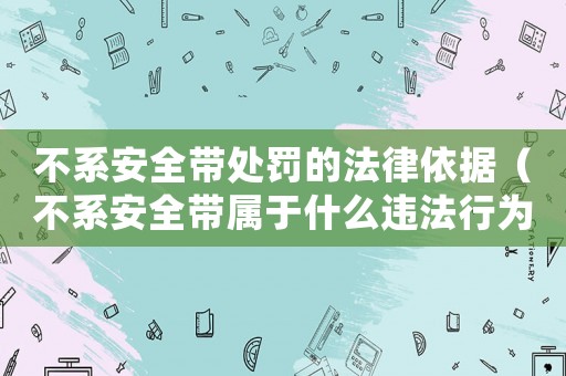 不系安全帶處罰的法律依據(jù)（不系安全帶屬于什么違法行為）