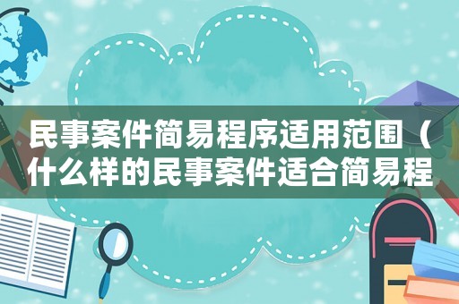 民事案件簡易程序適用范圍（什么樣的民事案件適合簡易程序）