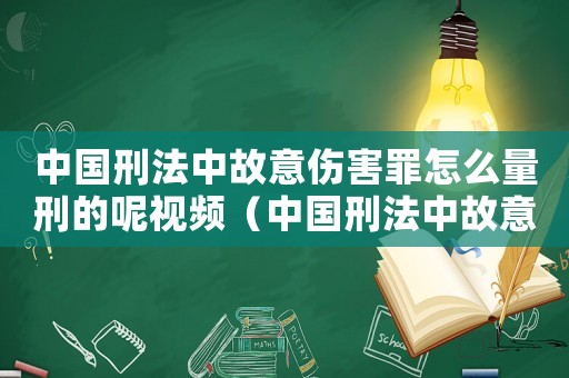 中國刑法中故意傷害罪怎么量刑的呢視頻（中國刑法中故意傷害罪怎么量刑的呢）