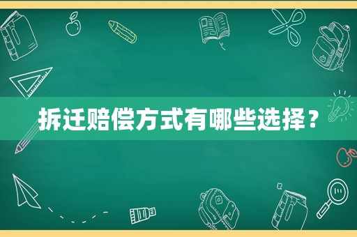 拆遷賠償方式有哪些選擇？