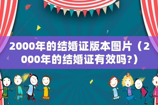 2000年的結婚證版本圖片（2000年的結婚證有效嗎?）