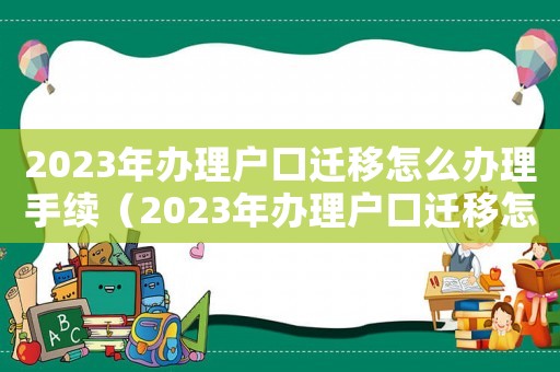 2023年辦理戶口遷移怎么辦理手續（2023年辦理戶口遷移怎么辦理）