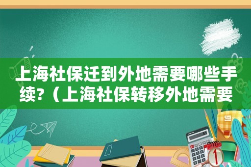 上海社保遷到外地需要哪些手續(xù)?（上海社保轉(zhuǎn)移外地需要多長(zhǎng)時(shí)間）