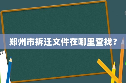 鄭州市拆遷文件在哪里查找？
