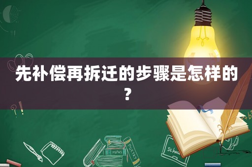 先補償再拆遷的步驟是怎樣的？