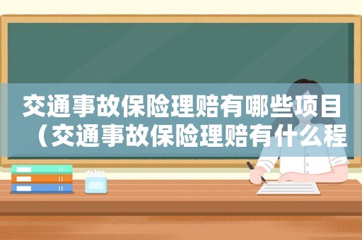 交通事故保險(xiǎn)理賠有哪些項(xiàng)目（交通事故保險(xiǎn)理賠有什么程序和流程）