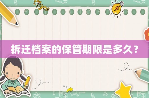 拆遷檔案的保管期限是多久？