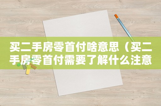 買二手房零首付啥意思（買二手房零首付需要了解什么注意什么）