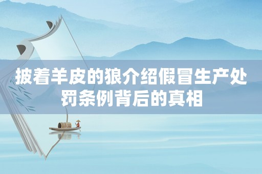 披著羊皮的狼介紹假冒生產處罰條例背后的真相