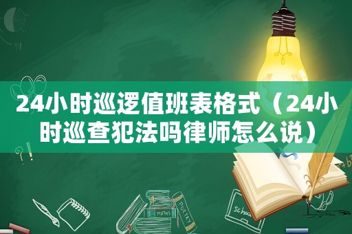 24小時巡邏值班表格式（24小時巡查犯法嗎律師怎么說）