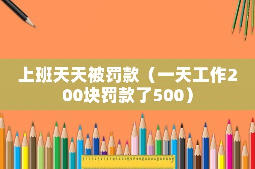上班天天被罰款（一天工作200塊罰款了500）