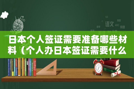 日本個(gè)人簽證需要準(zhǔn)備哪些材料（個(gè)人辦日本簽證需要什么材料）