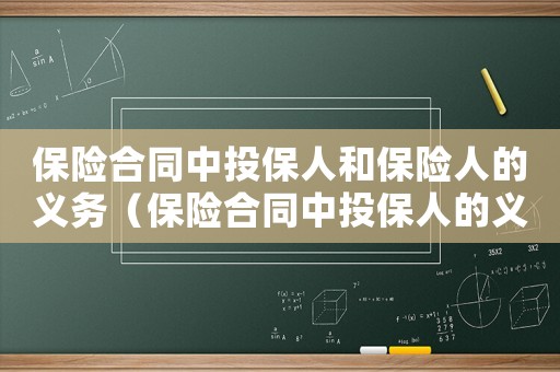 保險(xiǎn)合同中投保人和保險(xiǎn)人的義務(wù)（保險(xiǎn)合同中投保人的義務(wù)有哪些內(nèi)容）