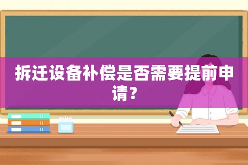 拆遷設(shè)備補(bǔ)償是否需要提前申請(qǐng)？