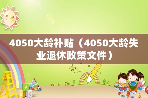4050大齡補貼（4050大齡失業退休政策文件）