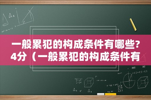 一般累犯的構成條件有哪些?4分（一般累犯的構成條件有什么要求）