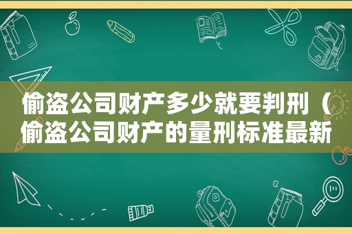 偷盜公司財產多少就要判刑（偷盜公司財產的量刑標準最新）