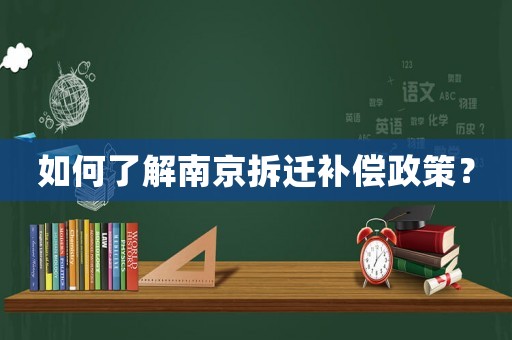 如何了解南京拆遷補償政策？