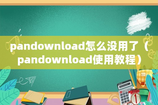 pandownload怎么沒(méi)用了（pandownload使用教程）