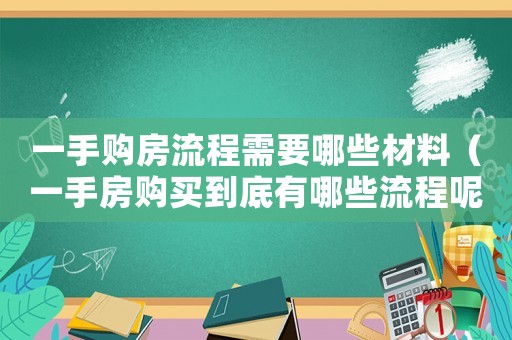一手購房流程需要哪些材料（一手房購買到底有哪些流程呢）