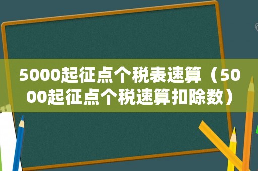 5000起征點個稅表速算（5000起征點個稅速算扣除數）