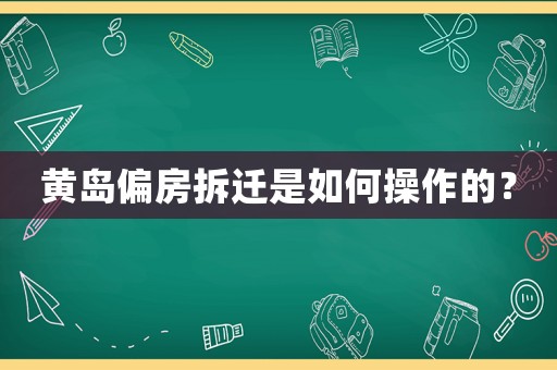 黃島偏房拆遷是如何操作的？