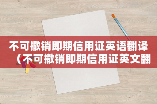 不可撤銷即期信用證英語翻譯（不可撤銷即期信用證英文翻譯）