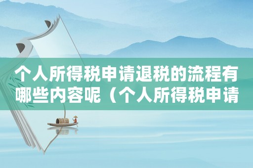 個人所得稅申請退稅的流程有哪些內容呢（個人所得稅申請退稅的流程有哪些內容）