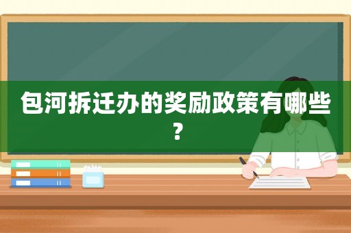 包河拆遷辦的獎勵政策有哪些？