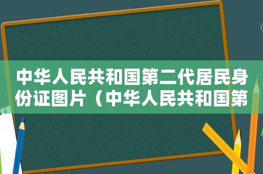 中華人民共和國第二代居民身份證圖片（中華人民共和國第二代居民身份證）