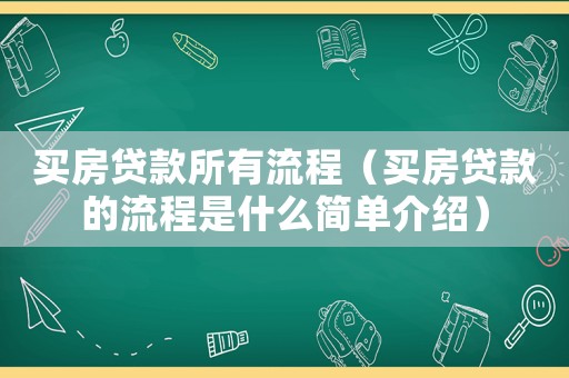 買房貸款所有流程（買房貸款的流程是什么簡單介紹）
