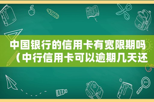 中國銀行的信用卡有寬限期嗎（中行信用卡可以逾期幾天還款）