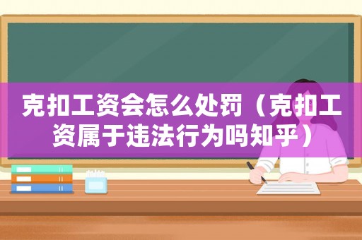 克扣工資會怎么處罰（克扣工資屬于違法行為嗎知乎）