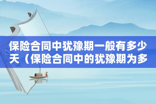 保險合同中猶豫期一般有多少天（保險合同中的猶豫期為多久呢）
