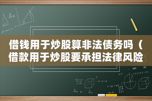 借錢用于炒股算非法債務嗎（借款用于炒股要承擔法律風險）