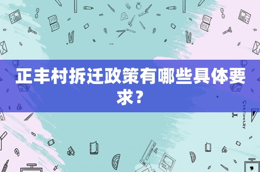 正豐村拆遷政策有哪些具體要求？