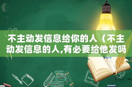 不主動發(fā)信息給你的人（不主動發(fā)信息的人,有必要給他發(fā)嗎）