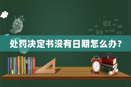 處罰決定書沒有日期怎么辦？