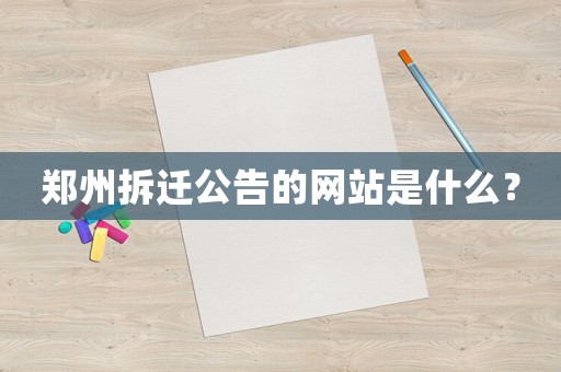 鄭州拆遷公告的網站是什么？