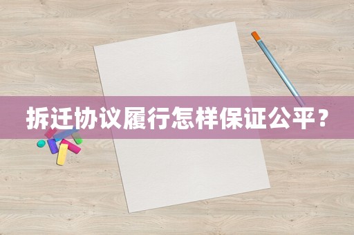 拆遷協議履行怎樣保證公平？