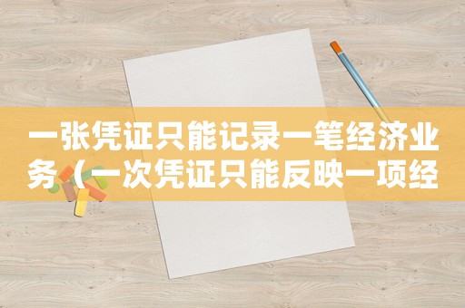 一張憑證只能記錄一筆經濟業務（一次憑證只能反映一項經濟業務）